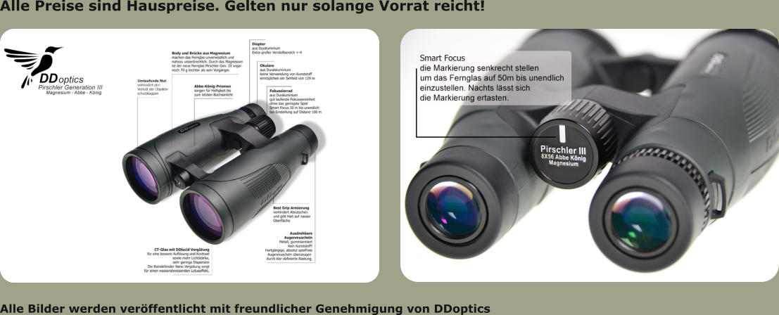 Alle Bilder werden veröffentlicht mit freundlicher Genehmigung von DDoptics Alle Preise sind Hauspreise. Gelten nur solange Vorrat reicht!