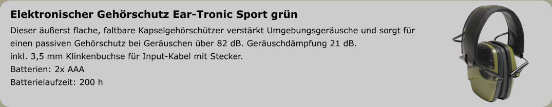 Elektronischer Gehörschutz Ear-Tronic Sport grün Dieser äußerst flache, faltbare Kapselgehörschützer verstärkt Umgebungsgeräusche und sorgt für  einen passiven Gehörschutz bei Geräuschen über 82 dB. Geräuschdämpfung 21 dB. inkl. 3,5 mm Klinkenbuchse für Input-Kabel mit Stecker. Batterien: 2x AAA  Batterielaufzeit: 200 h